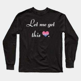 Let me get this bi - white font Long Sleeve T-Shirt